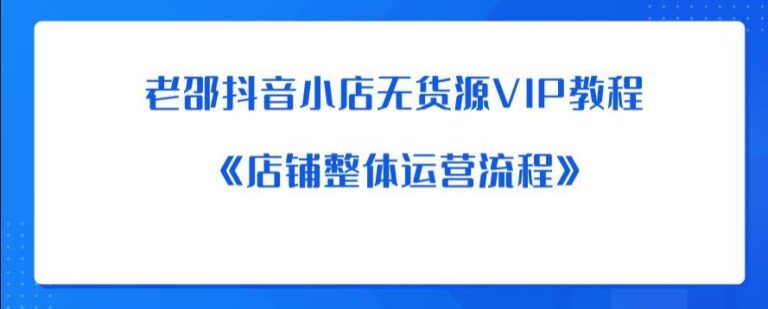 【第5263期】抖音小店无货源VIP教程：《店铺整体运营流程》插图