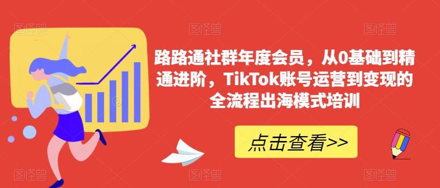 【第5284期】Tiktok跨境电商运营：TikTok从0基础到精通进阶，账号运营到变现的全流程出海模式培训