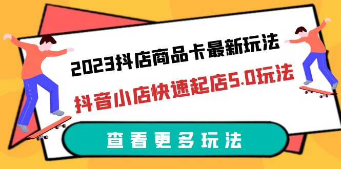 抖音小店商品卡怎么做：抖音小店商品卡最新玩法，抖店快速起店5.0玩法