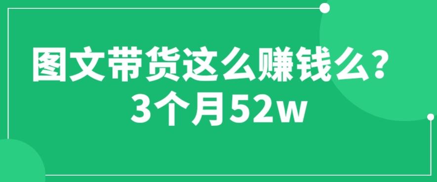 【第5302期】抖音图文带货这么赚钱么? 3个月52W 图文带货运营加强课【揭秘】