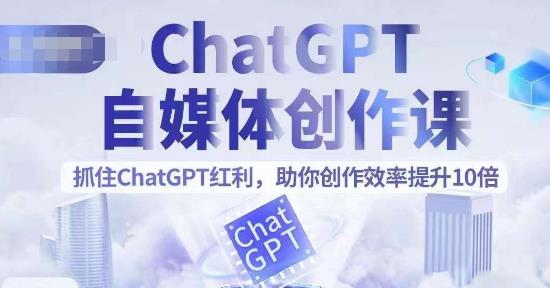 【第5306期】ChatGPT如何写作：ChatGPT自媒体创作课，助你文案创作效率提升10倍