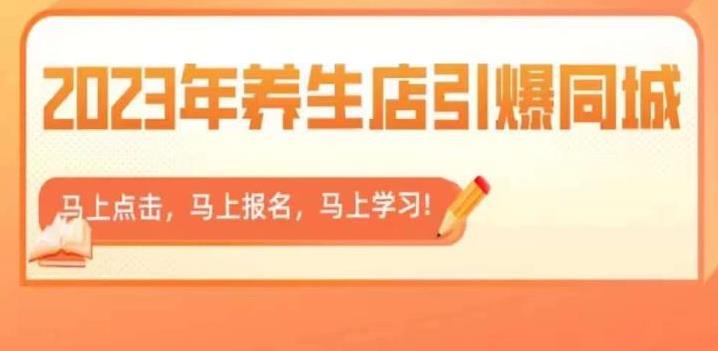 【第5309期】养生店如何拓客：2023年养生店引爆同城，300家养生店同城号实操经验总结