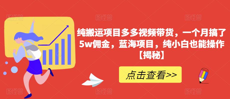 多多视频带货教程：纯搬运项目多多视频带货，一个月搞了5w佣金，纯小白也能操作