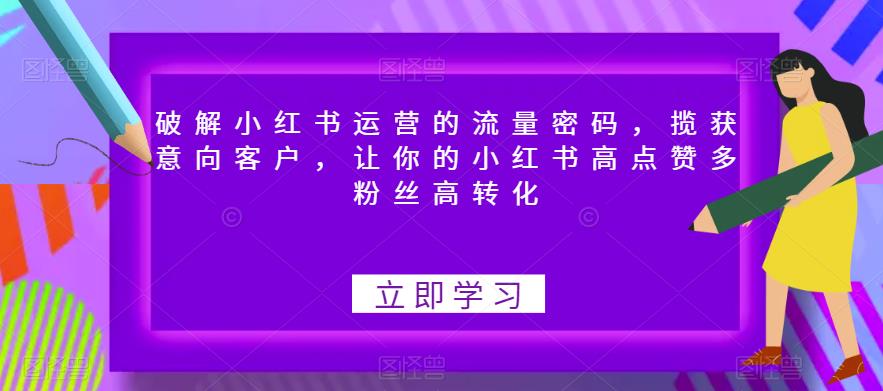 【第5344期】小红书如何引流推广：破解小红书运营流量密码，高点赞多粉丝高转化