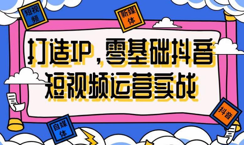 【第5362期】 2023抖音个人ip运营方案：基础准备+短视频实操+高手进阶+变现落地+数据+电商