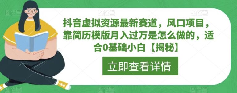 【第5375期】抖音虚拟资源赚钱项目：适合小白副业项目，抖音虚拟资源最新赛道，简历模版月入过万