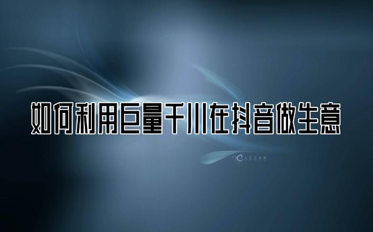 抖音千川怎么投放：实操千川实战课，超级带货控流，直播带货​千川全面实战打法