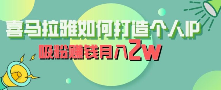 【第5415期】如何利用喜马拉雅赚钱：喜马拉雅打造个人IP，吸粉赚钱月入2W+