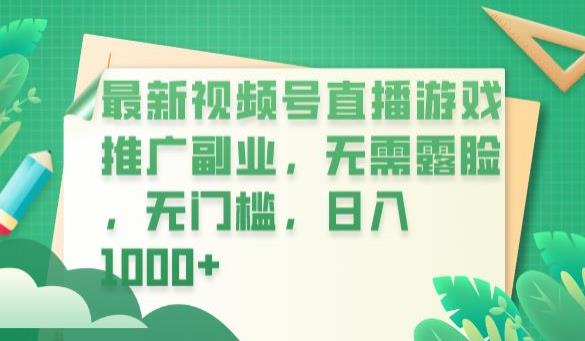 【第5452期】微信视频号怎么游戏直播：最新视频号直播游戏推广，无需露脸，无门槛日入1000+