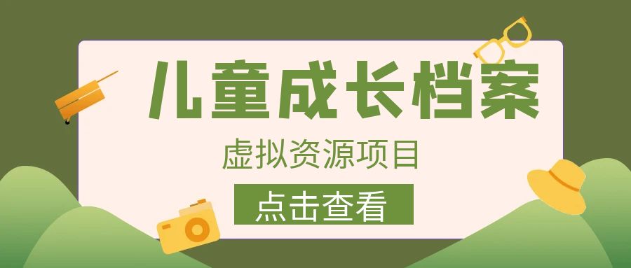 儿童成长档案项目：收费980的长期稳定，儿童成长档案虚拟资源变现