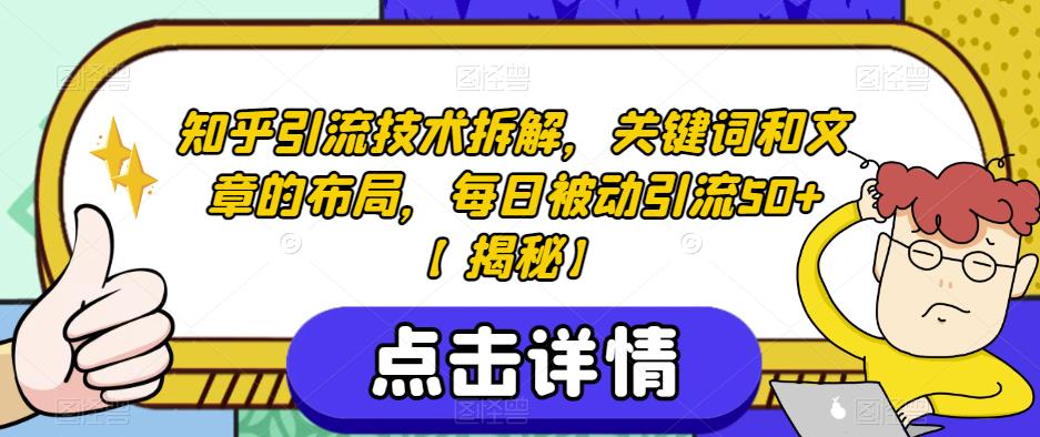 【第5506期】如何从知乎获客引流：关键词文章布局，知乎引流技术拆解，每日被动引流50+