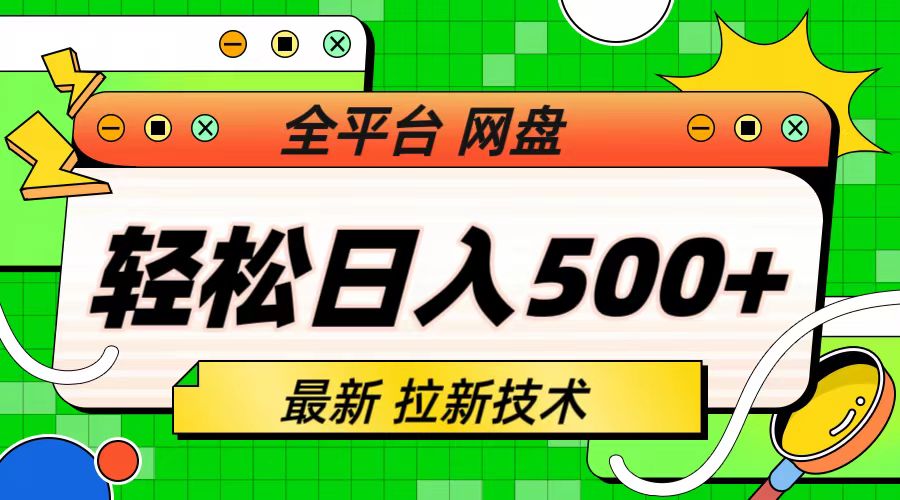 网盘拉新项目：最新全平台网盘，拉新技术，轻松日入500+（保姆级教学）