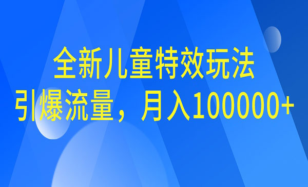 小红书儿童特效怎么做：全新儿童特效视频项目玩法，引爆流量，月入100000+