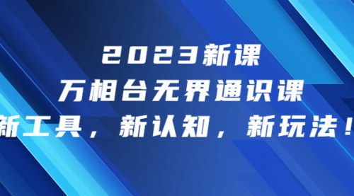 【第5541期】2023万相台推广怎么投放：新课·万相台·无界通识课，新工具，新认知，新玩法