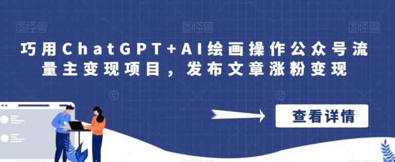 【第5558期】微信公众号的赚钱方式：巧用ChatGPT+AI绘画操作公众号流量主变现项目