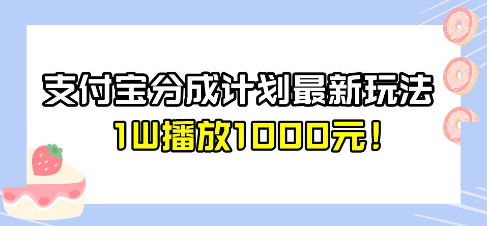 支付宝博主怎么赚钱：全新副业项目，支付宝分成计划玩法，1W播放1000元