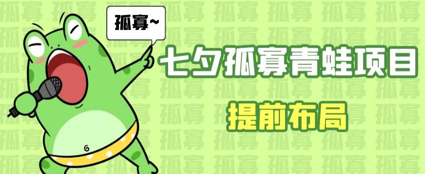 七夕赚钱攻略：七夕节爆火孤寡青蛙项目玩法全套教程