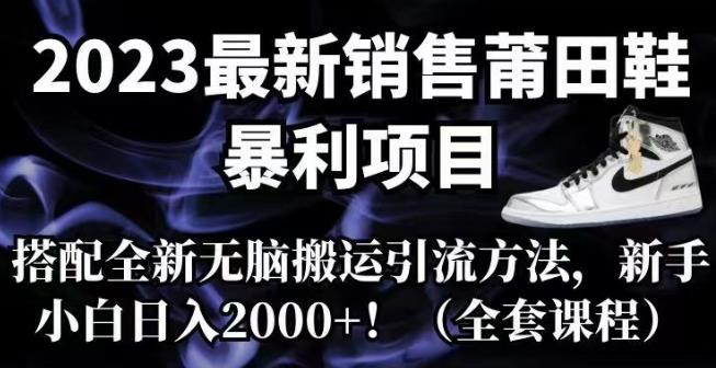 卖莆田鞋一年赚百万：2023最新莆田鞋暴利项目，全新短视频无脑搬运引流