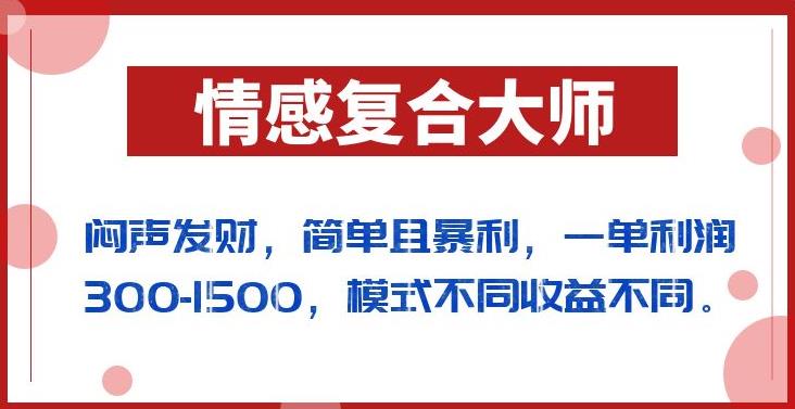 情感复合大师副业项目：简单暴利，一单利润300-1500（送10T情感资源）